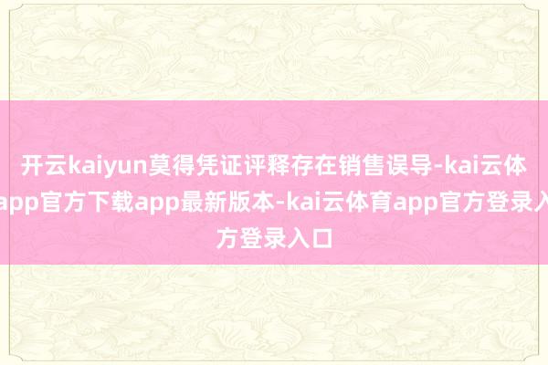 开云kaiyun莫得凭证评释存在销售误导-kai云体育app官方下载app最新版本-kai云体育app官方登录入口