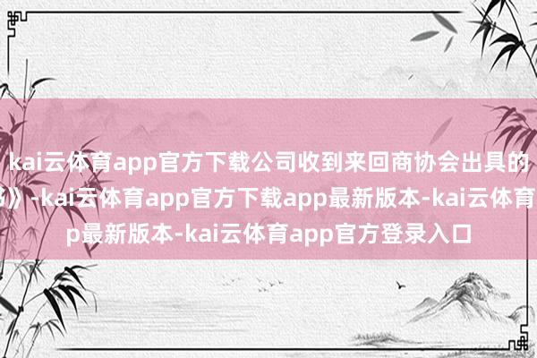 kai云体育app官方下载公司收到来回商协会出具的《接纳注册见告书》-kai云体育app官方下载app最新版本-kai云体育app官方登录入口