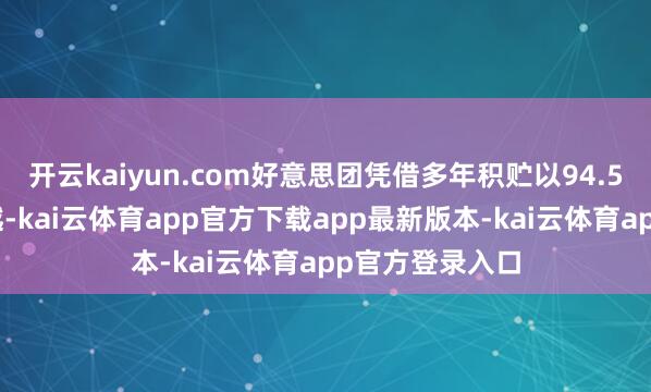 开云kaiyun.com好意思团凭借多年积贮以94.5%的默契率跨越-kai云体育app官方下载app最新版本-kai云体育app官方登录入口