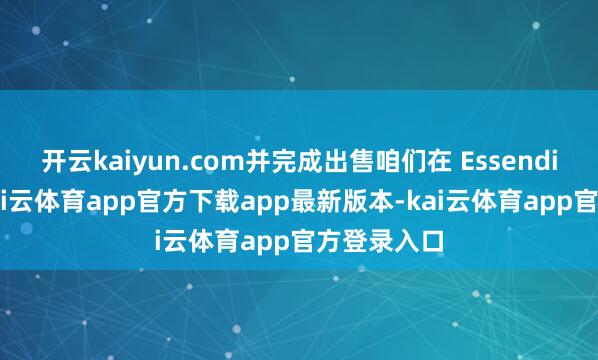 开云kaiyun.com并完成出售咱们在 Essendi 的股份-kai云体育app官方下载app最新版本-kai云体育app官方登录入口